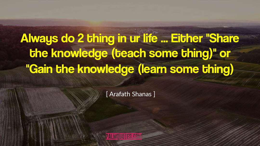 Arafath Shanas Quotes: Always do 2 thing in