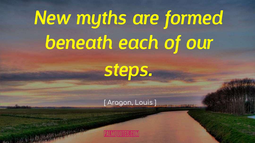 Aragon, Louis Quotes: New myths are formed beneath