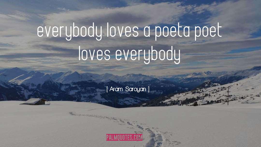 Aram Saroyan Quotes: everybody loves a poet<br />a
