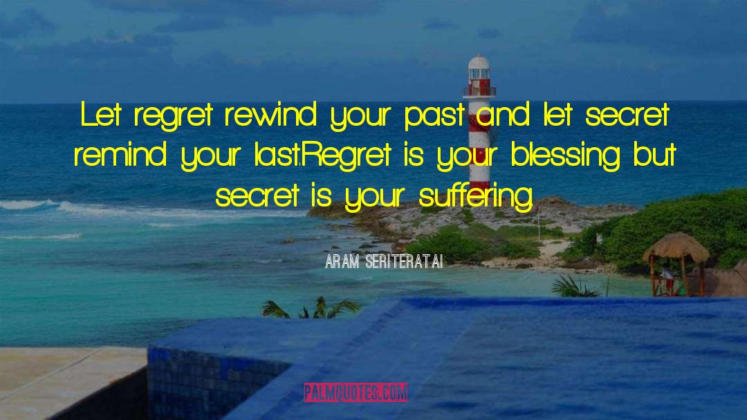 Aram Seriteratai Quotes: Let regret rewind your past