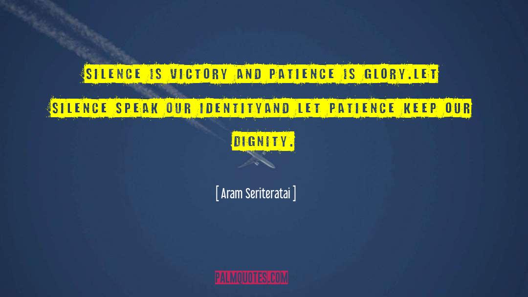 Aram Seriteratai Quotes: Silence is victory and patience