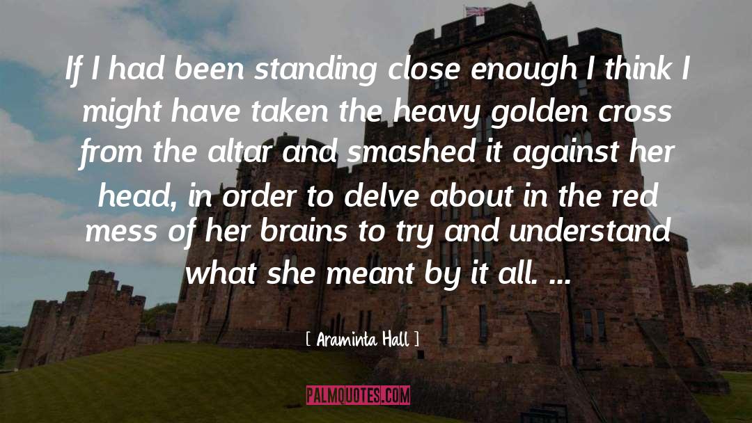 Araminta Hall Quotes: If I had been standing