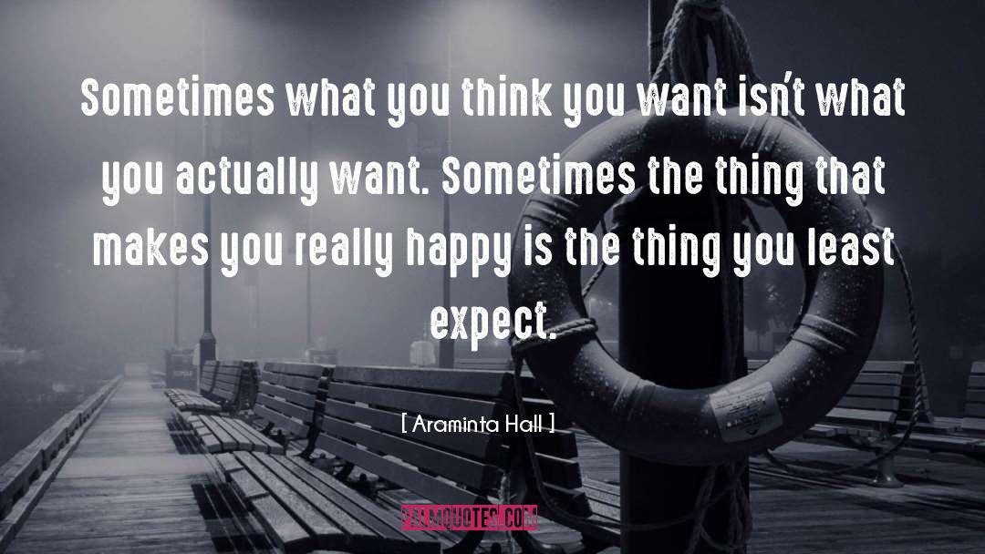 Araminta Hall Quotes: Sometimes what you think you