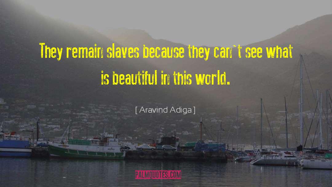 Aravind Adiga Quotes: They remain slaves because they