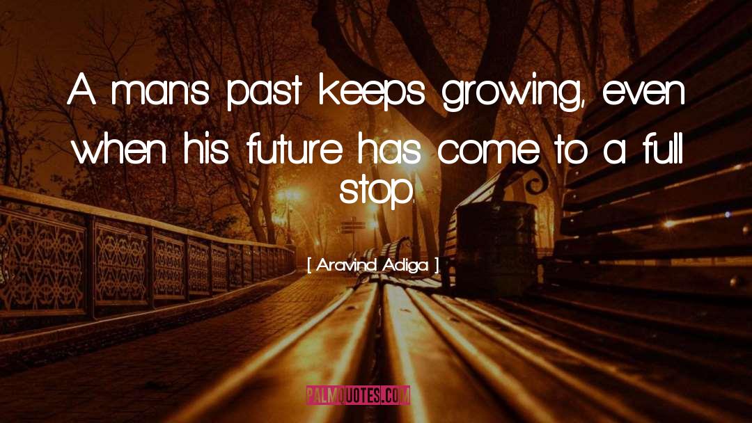 Aravind Adiga Quotes: A man's past keeps growing,