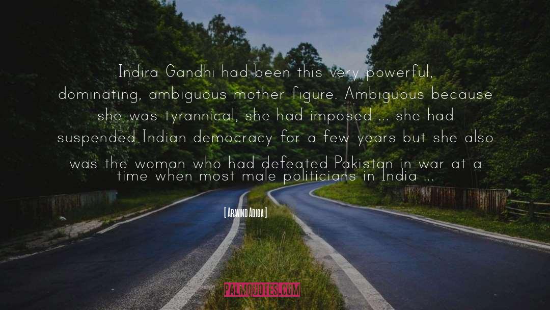 Aravind Adiga Quotes: Indira Gandhi had been this