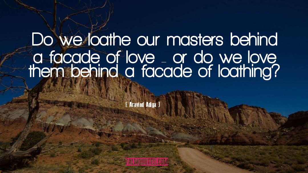 Aravind Adiga Quotes: Do we loathe our masters