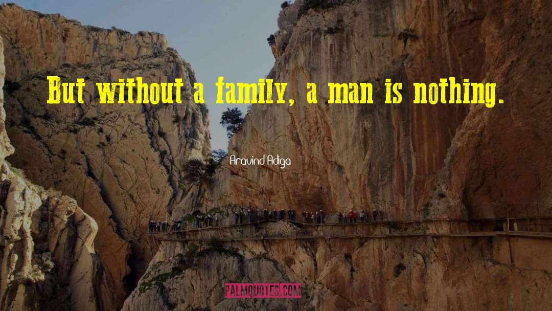 Aravind Adiga Quotes: But without a family, a