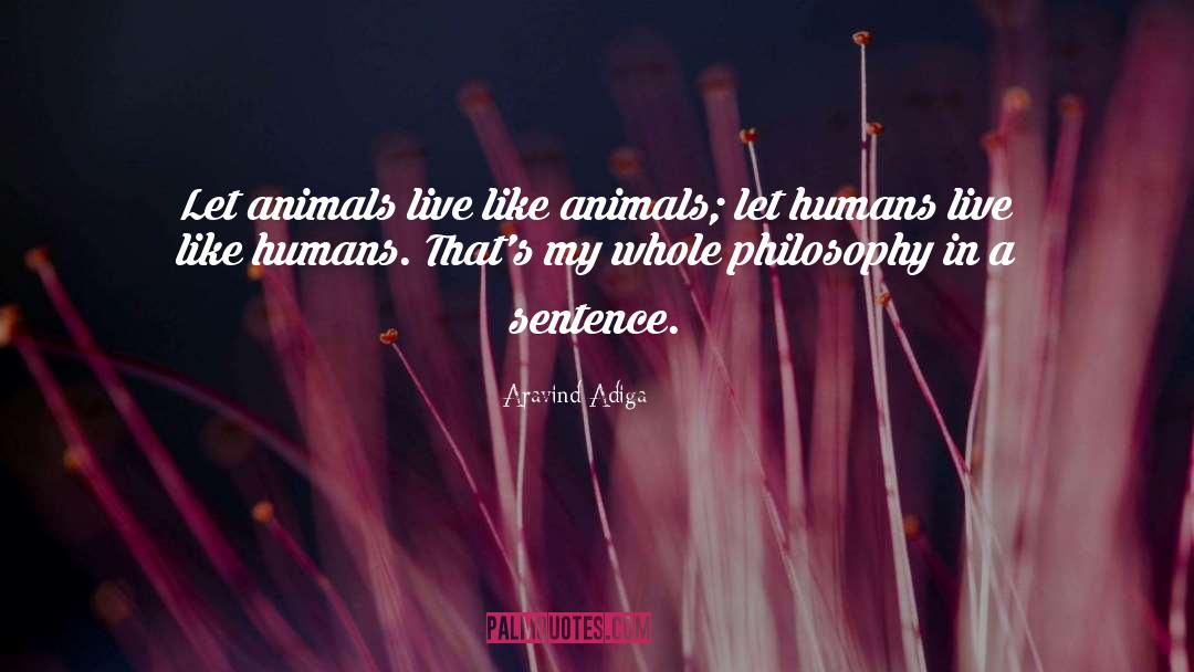 Aravind Adiga Quotes: Let animals live like animals;