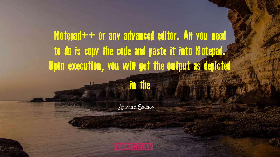 Aravind Shenoy Quotes: Notepad++ or any advanced editor.