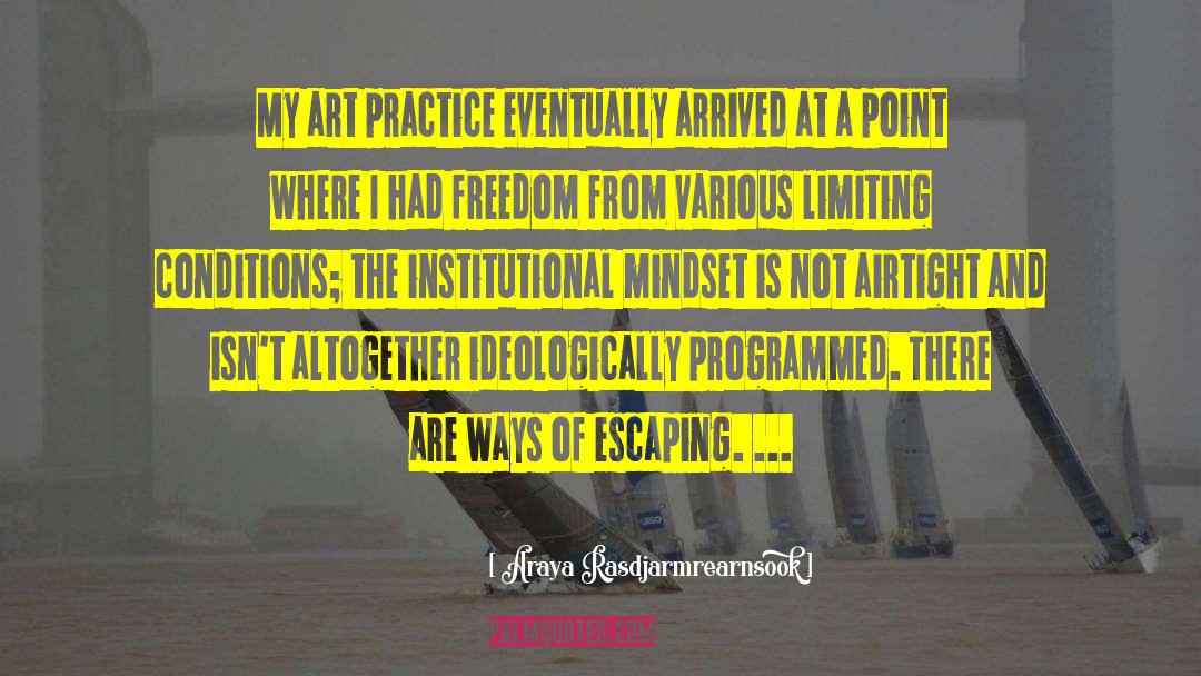 Araya Rasdjarmrearnsook Quotes: My art practice eventually arrived