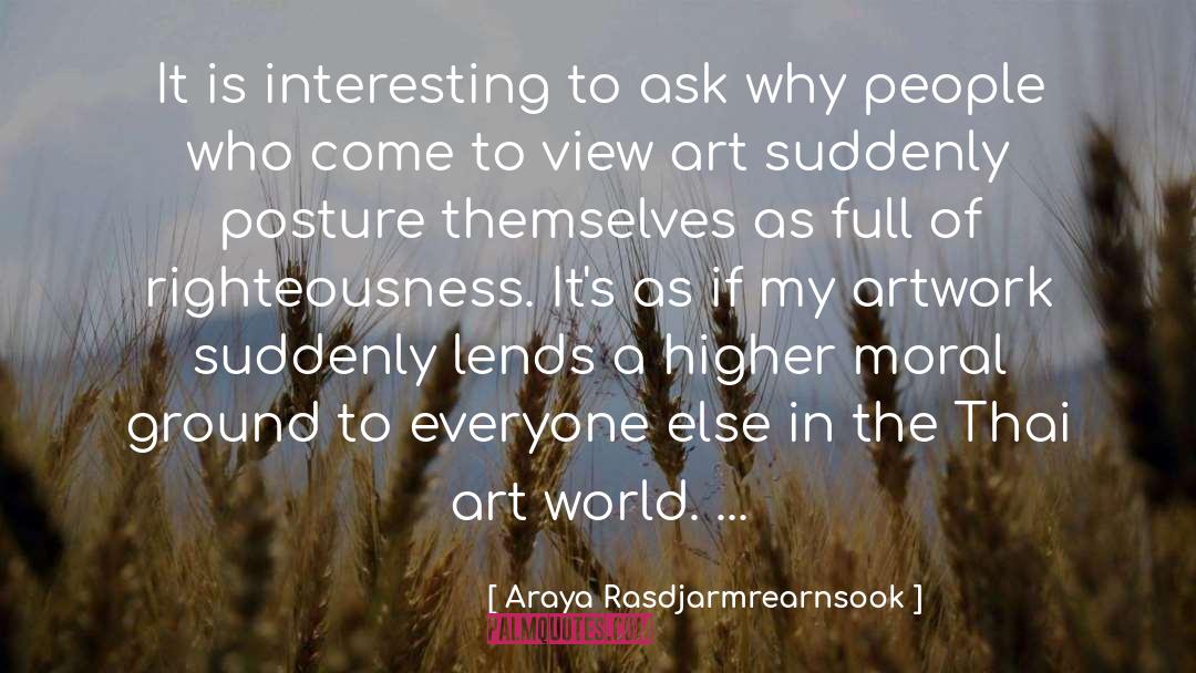 Araya Rasdjarmrearnsook Quotes: It is interesting to ask