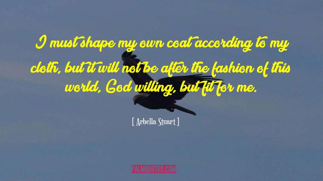 Arbella Stuart Quotes: I must shape my own