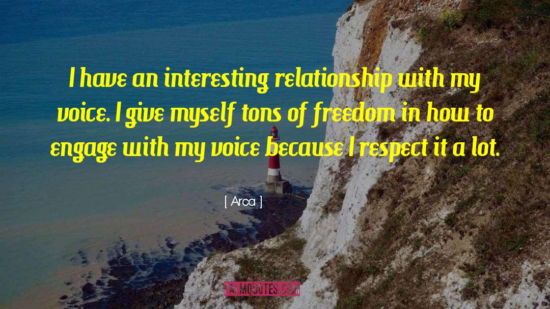 Arca Quotes: I have an interesting relationship