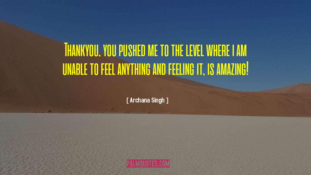 Archana Singh Quotes: Thankyou, you pushed me to