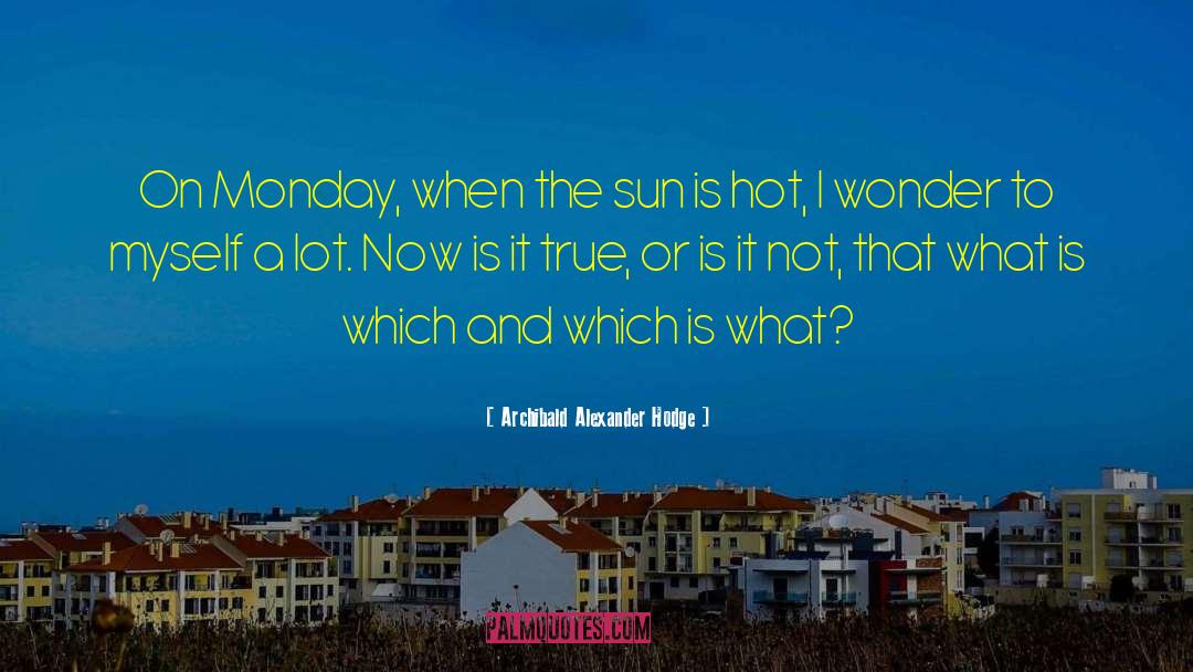 Archibald Alexander Hodge Quotes: On Monday, when the sun