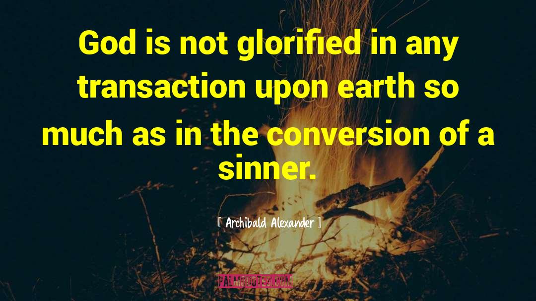 Archibald Alexander Quotes: God is not glorified in