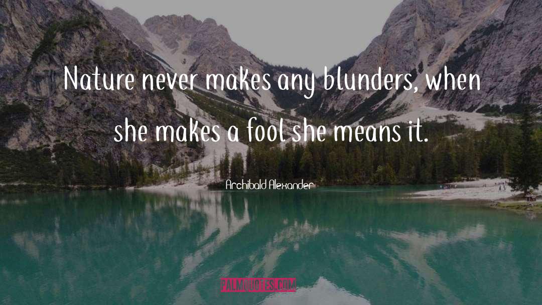 Archibald Alexander Quotes: Nature never makes any blunders,