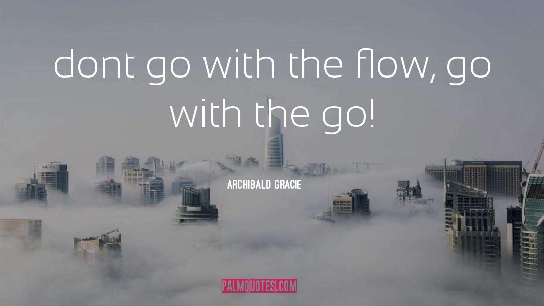 Archibald Gracie Quotes: dont go with the flow,