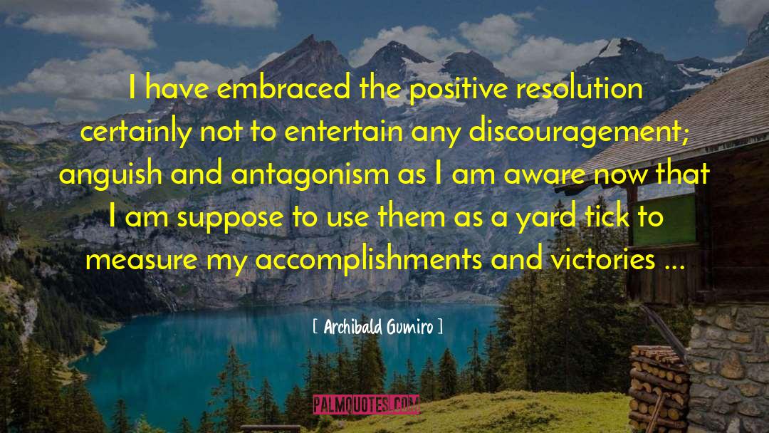 Archibald Gumiro Quotes: I have embraced the positive