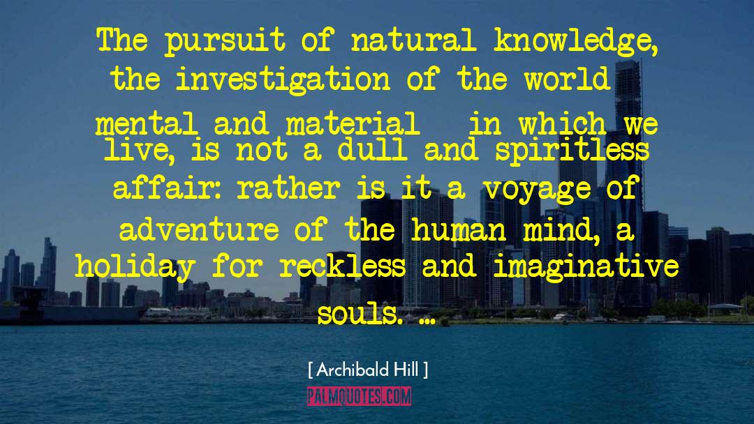 Archibald Hill Quotes: The pursuit of natural knowledge,