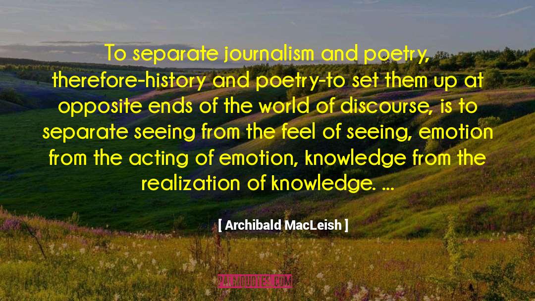Archibald MacLeish Quotes: To separate journalism and poetry,