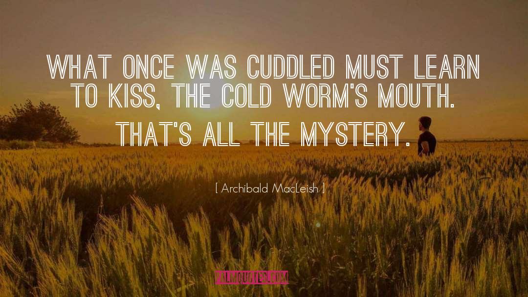 Archibald MacLeish Quotes: What once was cuddled must