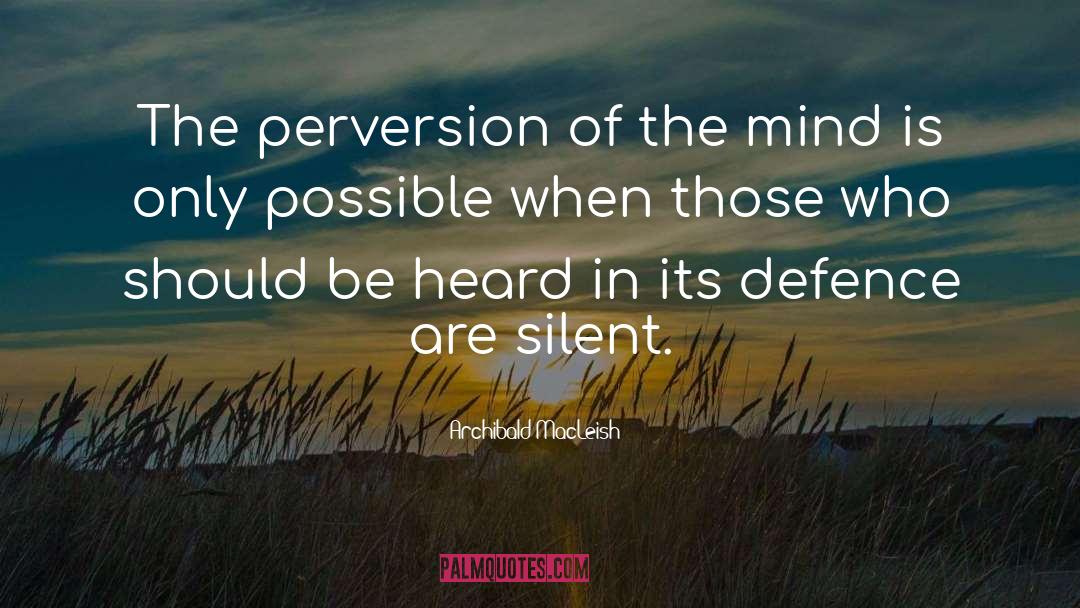 Archibald MacLeish Quotes: The perversion of the mind