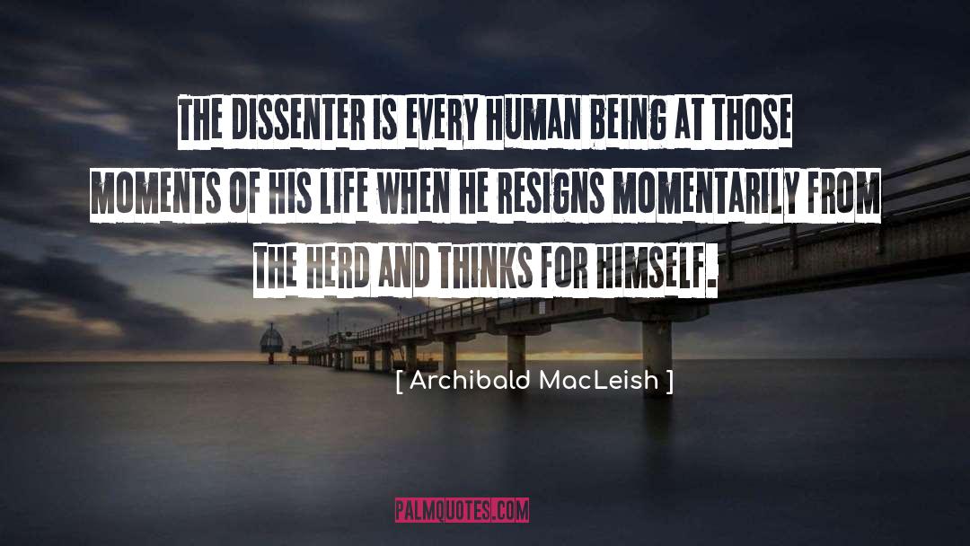 Archibald MacLeish Quotes: The dissenter is every human