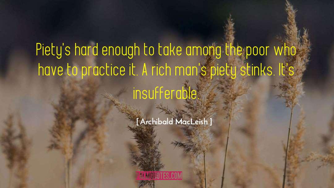 Archibald MacLeish Quotes: Piety's hard enough to take