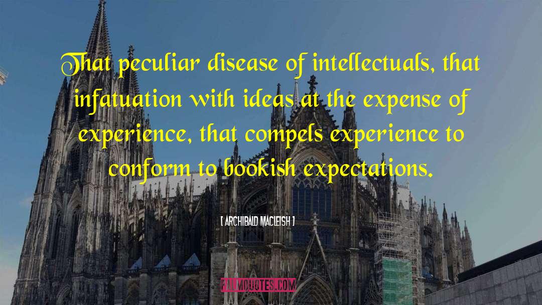 Archibald MacLeish Quotes: That peculiar disease of intellectuals,