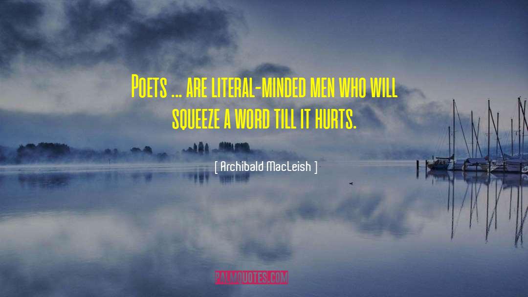 Archibald MacLeish Quotes: Poets ... are literal-minded men