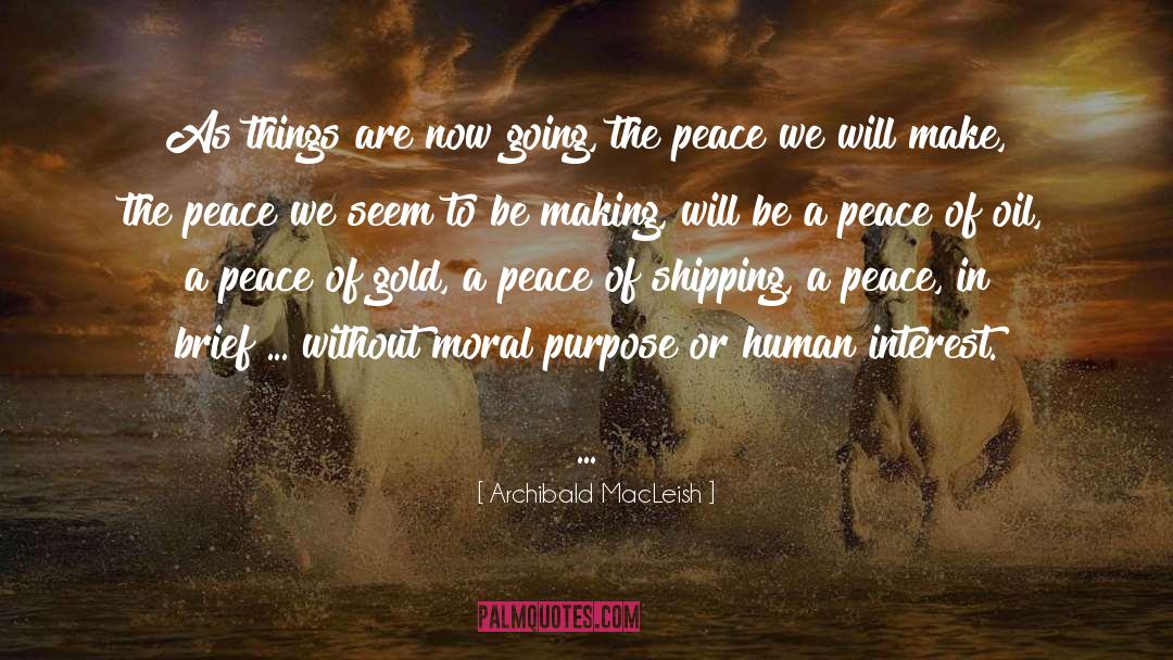 Archibald MacLeish Quotes: As things are now going,