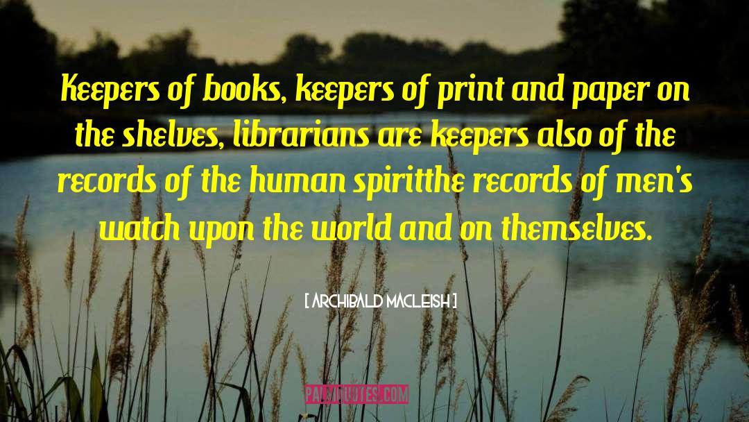 Archibald MacLeish Quotes: Keepers of books, keepers of