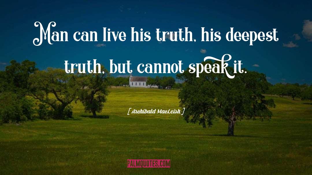 Archibald MacLeish Quotes: Man can live his truth,