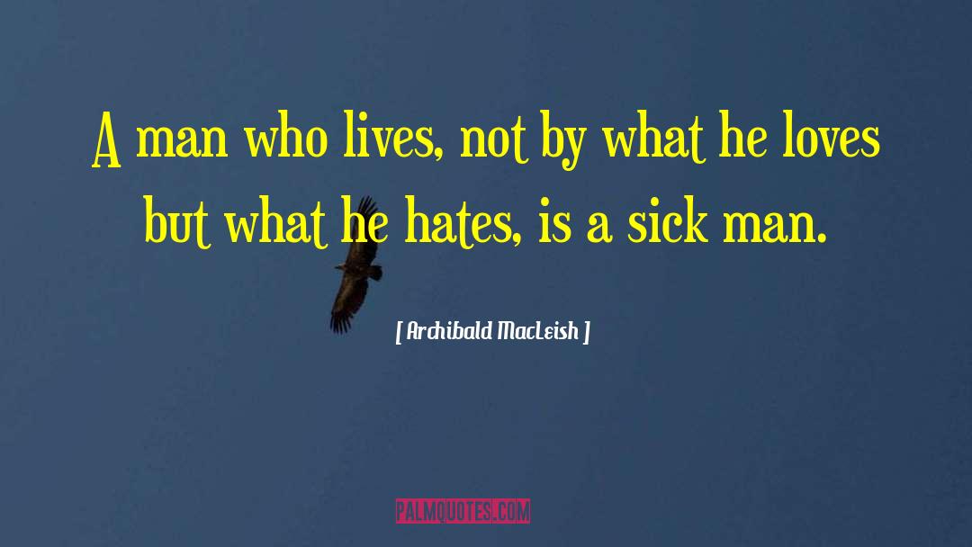 Archibald MacLeish Quotes: A man who lives, not