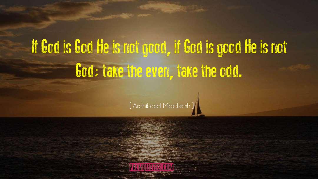 Archibald MacLeish Quotes: If God is God He
