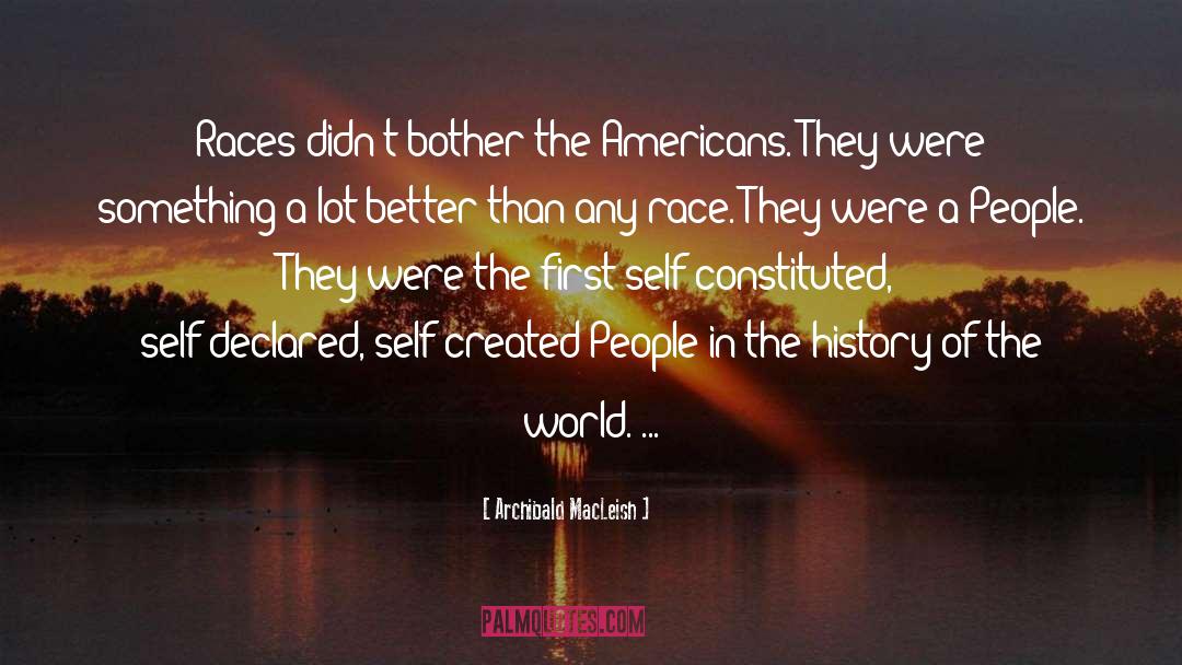 Archibald MacLeish Quotes: Races didn't bother the Americans.