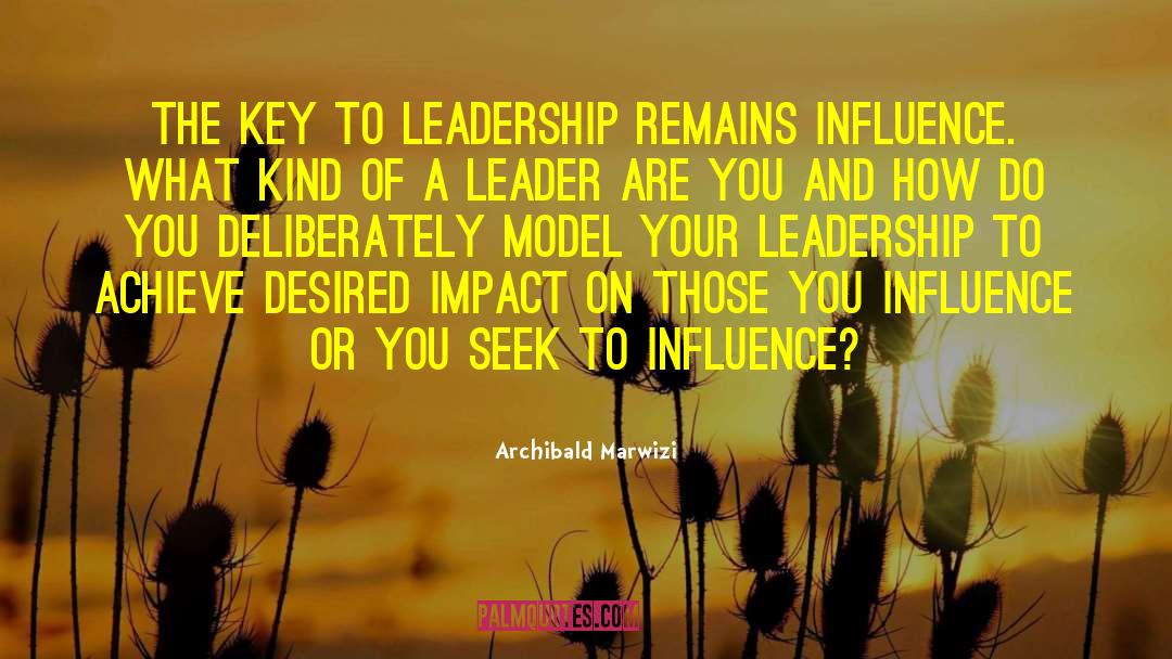 Archibald Marwizi Quotes: The key to leadership remains