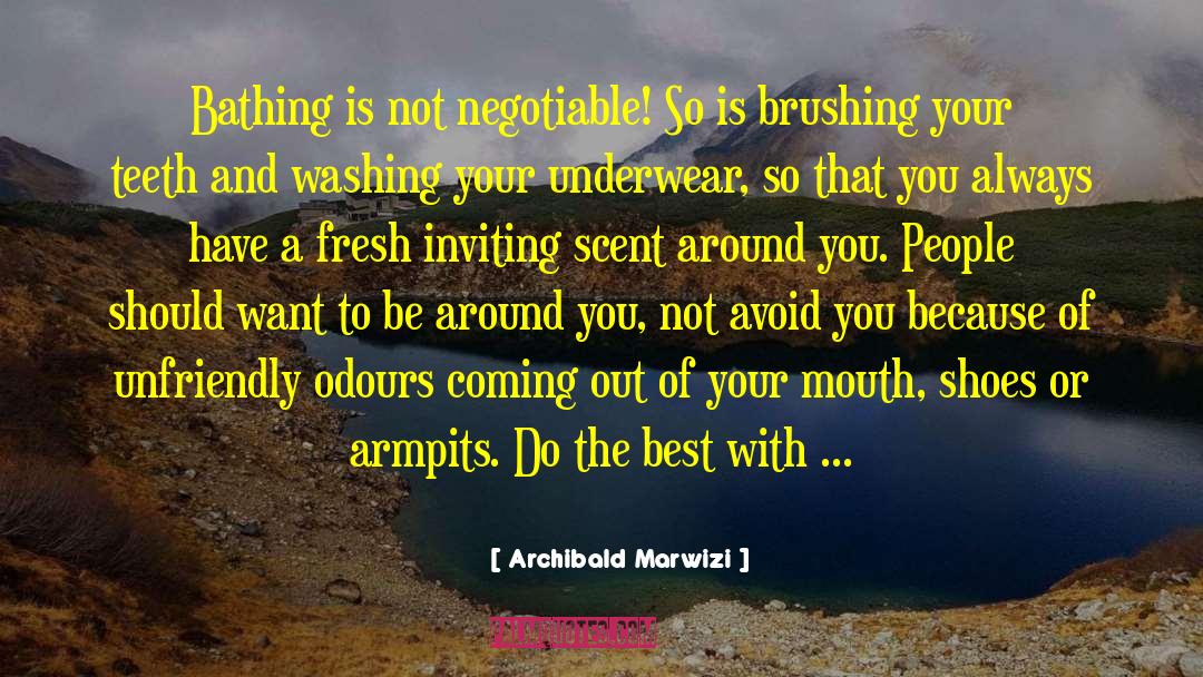 Archibald Marwizi Quotes: Bathing is not negotiable! So