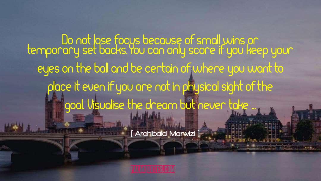 Archibald Marwizi Quotes: Do not lose focus because
