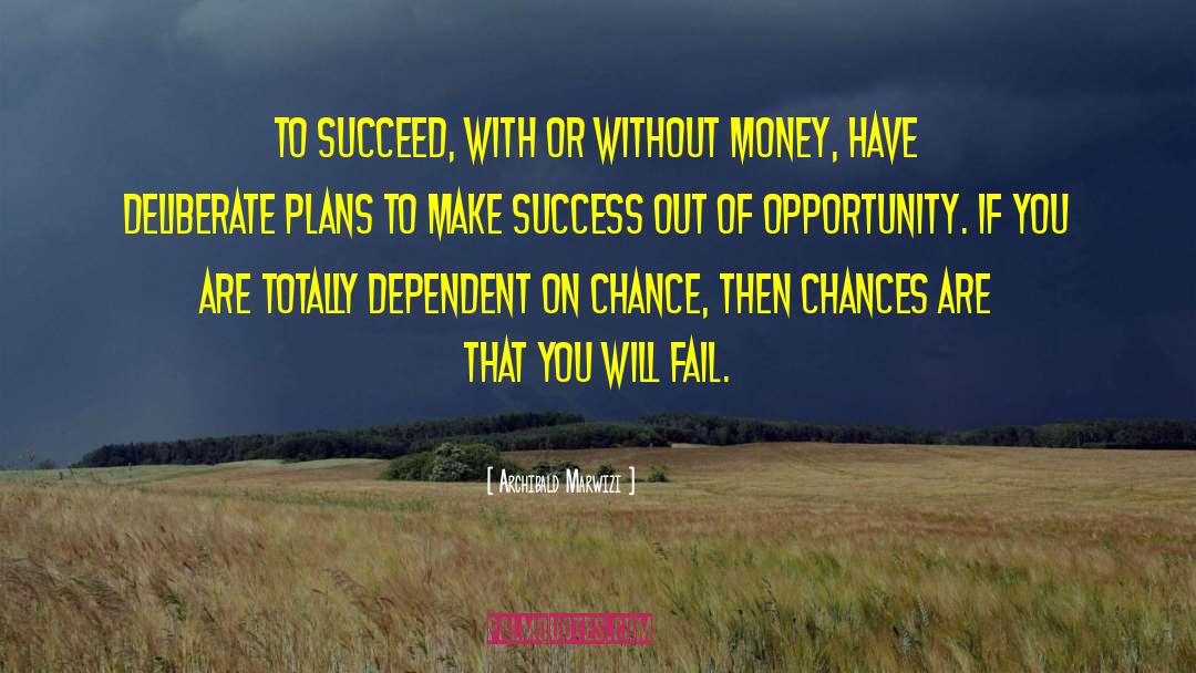 Archibald Marwizi Quotes: To succeed, with or without