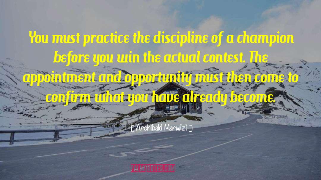 Archibald Marwizi Quotes: You must practice the discipline