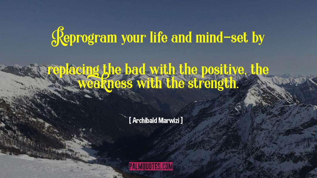 Archibald Marwizi Quotes: Reprogram your life and mind-set