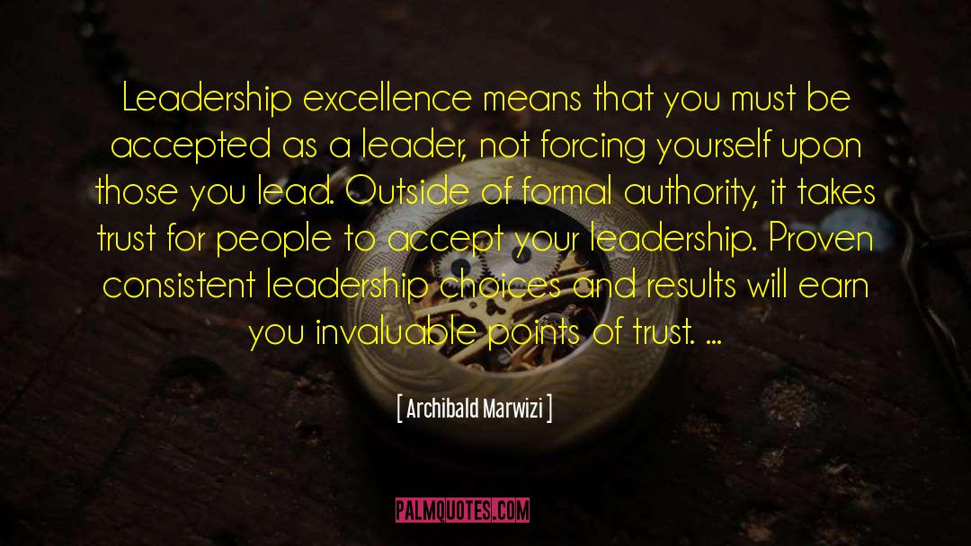 Archibald Marwizi Quotes: Leadership excellence means that you