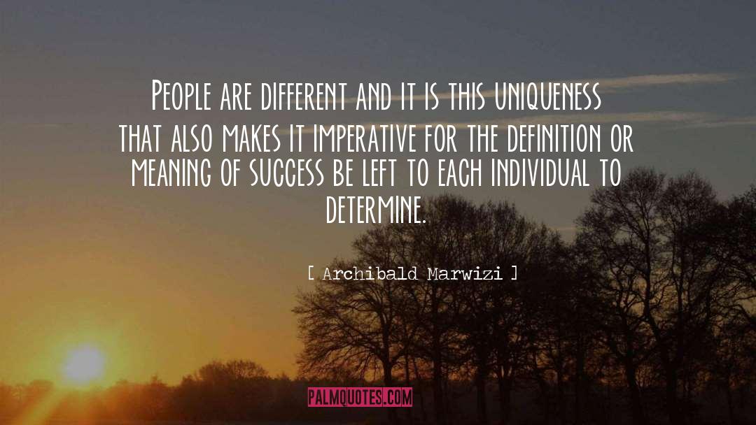 Archibald Marwizi Quotes: People are different and it