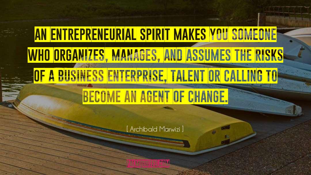 Archibald Marwizi Quotes: An entrepreneurial spirit makes you