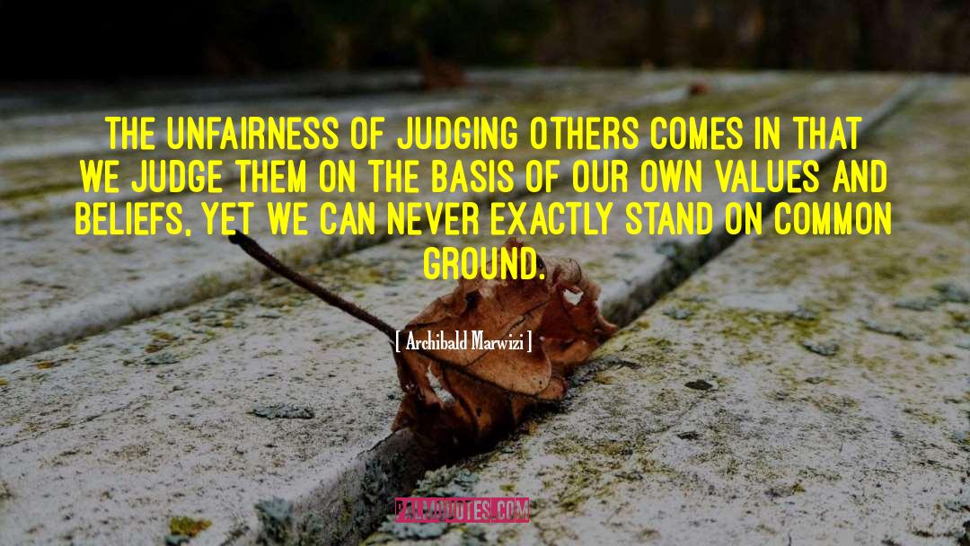 Archibald Marwizi Quotes: The unfairness of judging others