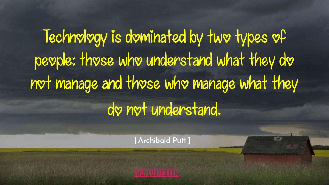 Archibald Putt Quotes: Technology is dominated by two