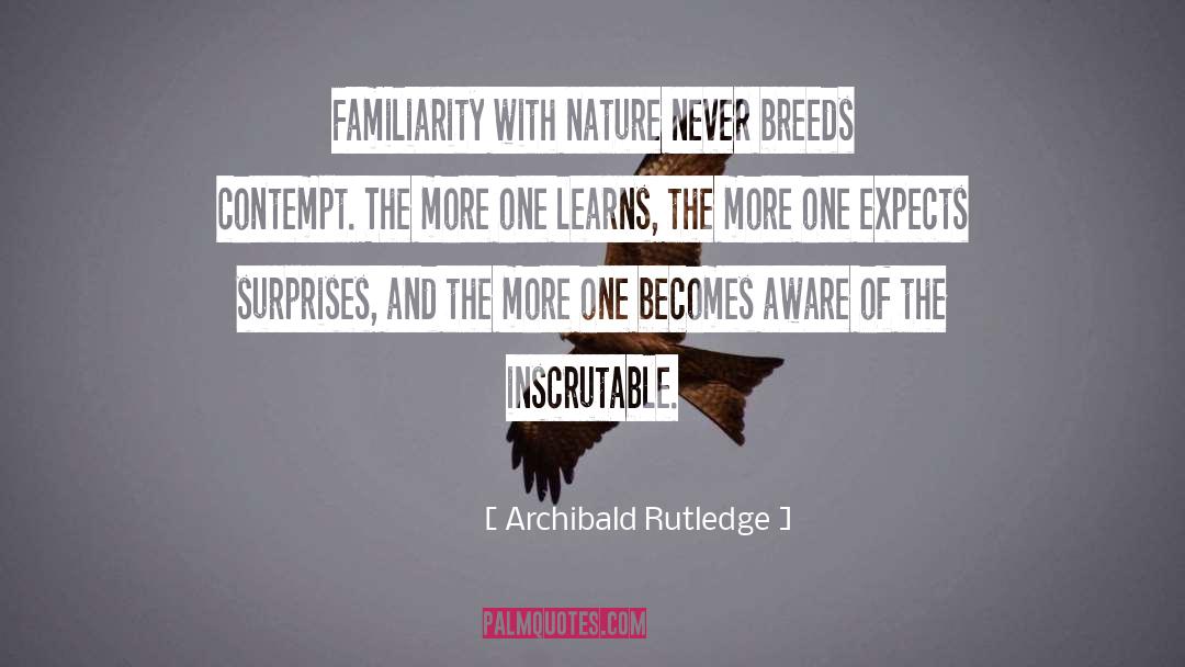 Archibald Rutledge Quotes: Familiarity with nature never breeds